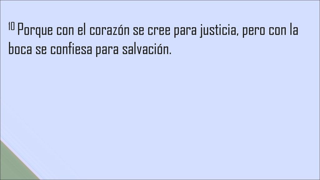 10 Porque con el corazón se cree para justicia, pero con la boca se confiesa para salvación.