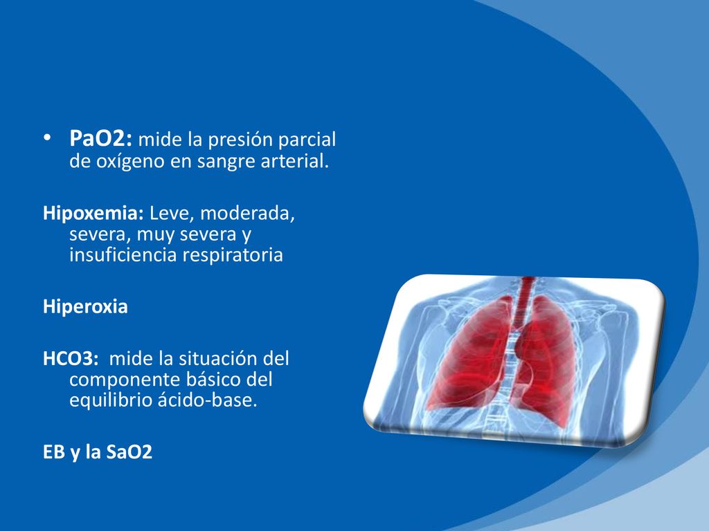 PaO2: mide la presión parcial de oxígeno en sangre arterial.