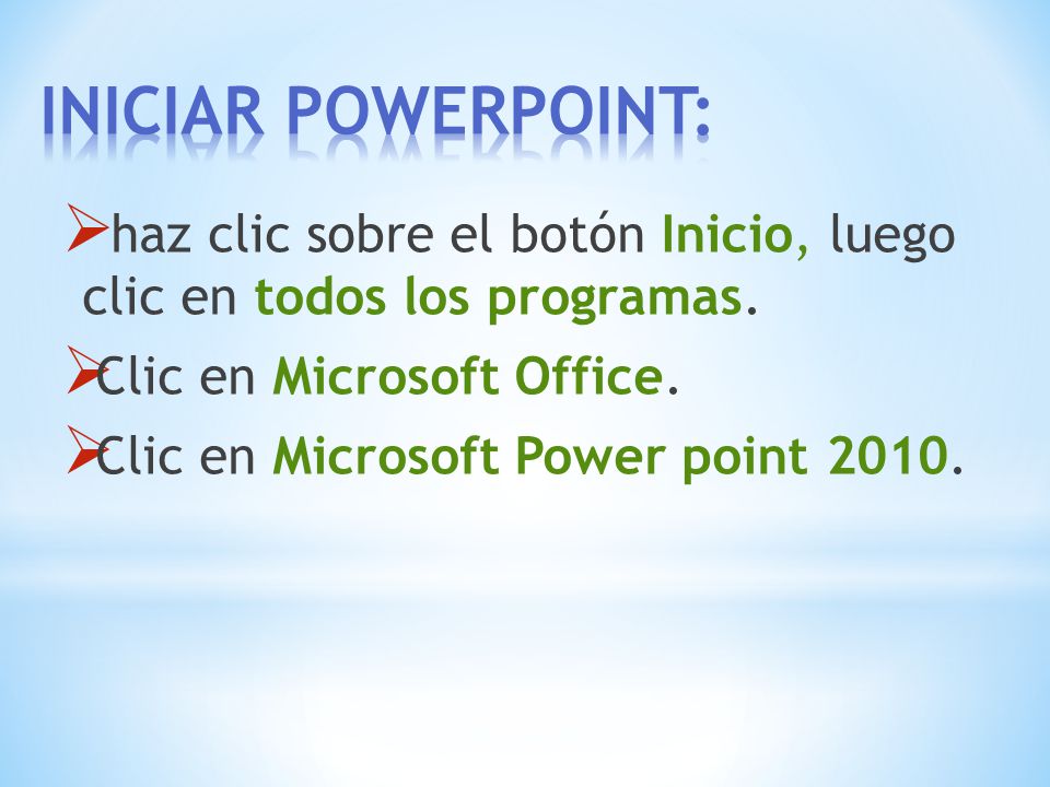 INICIAR POWERPOINT: haz clic sobre el botón Inicio, luego clic en todos los programas. Clic en Microsoft Office.