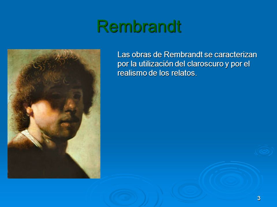 Rembrandt Las obras de Rembrandt se caracterizan por la utilización del claroscuro y por el realismo de los relatos.