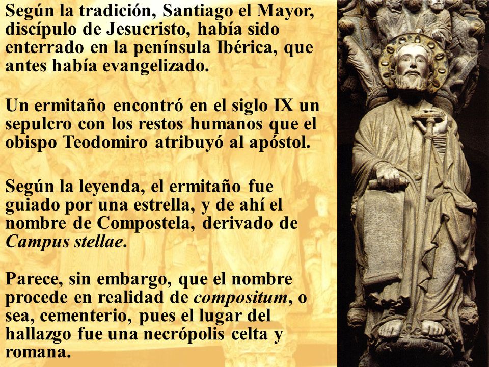 Según la tradición, Santiago el Mayor, discípulo de Jesucristo, había sido enterrado en la península Ibérica, que antes había evangelizado.