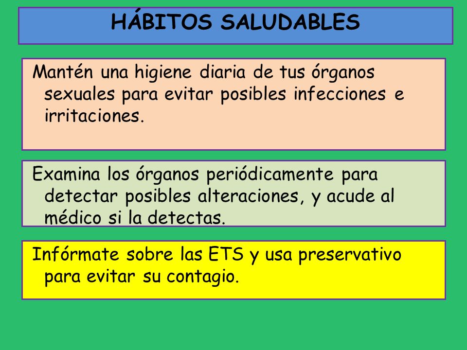HÁBITOS SALUDABLES Mantén una higiene diaria de tus órganos sexuales para evitar posibles infecciones e irritaciones.