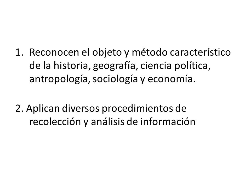 Reconocen el objeto y método característico de la historia, geografía, ciencia política, antropología, sociología y economía.