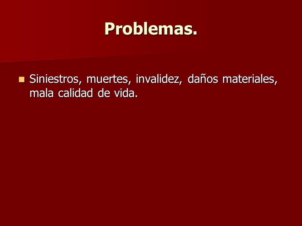 Problemas. Siniestros, muertes, invalidez, daños materiales, mala calidad de vida.