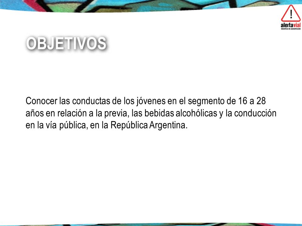 Conocer las conductas de los jóvenes en el segmento de 16 a 28 años en relación a la previa, las bebidas alcohólicas y la conducción en la vía pública, en la República Argentina.