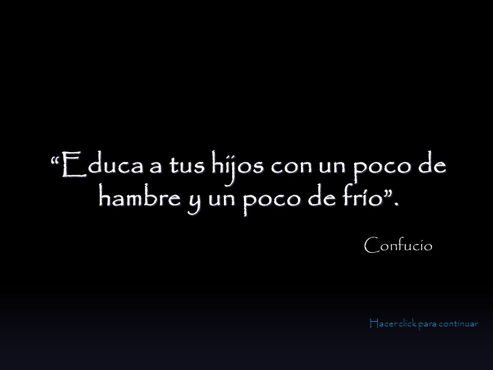 Educa a tus hijos con un poco de hambre y un poco de frío .