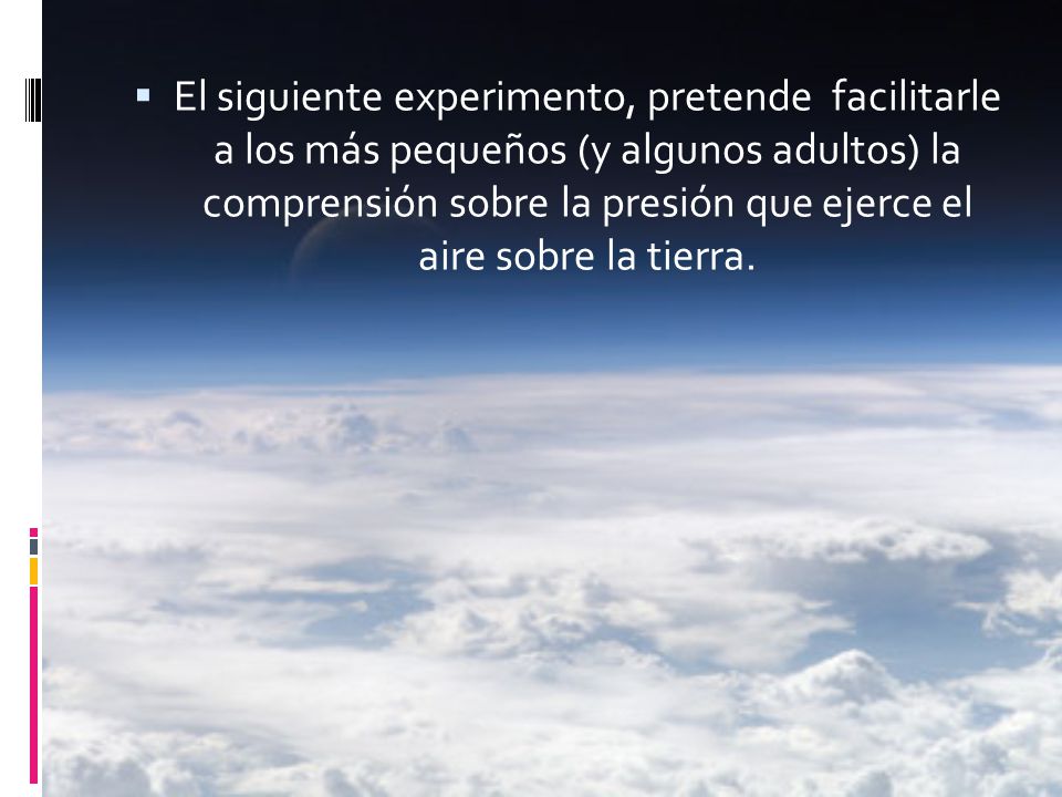 El siguiente experimento, pretende facilitarle a los más pequeños (y algunos adultos) la comprensión sobre la presión que ejerce el aire sobre la tierra.