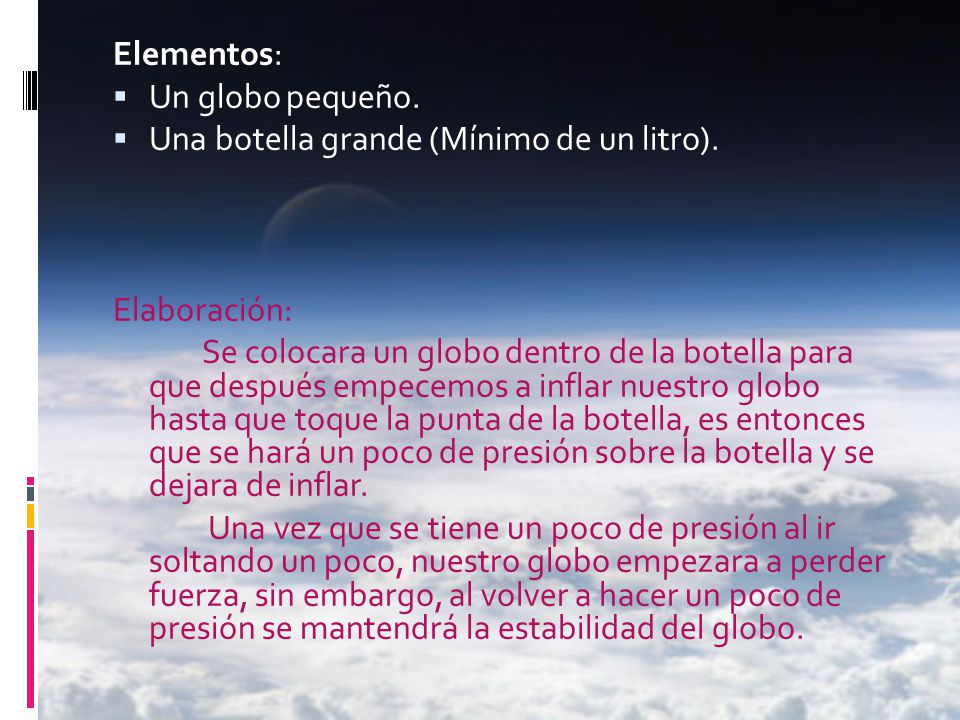 Elementos: Un globo pequeño. Una botella grande (Mínimo de un litro). Elaboración:
