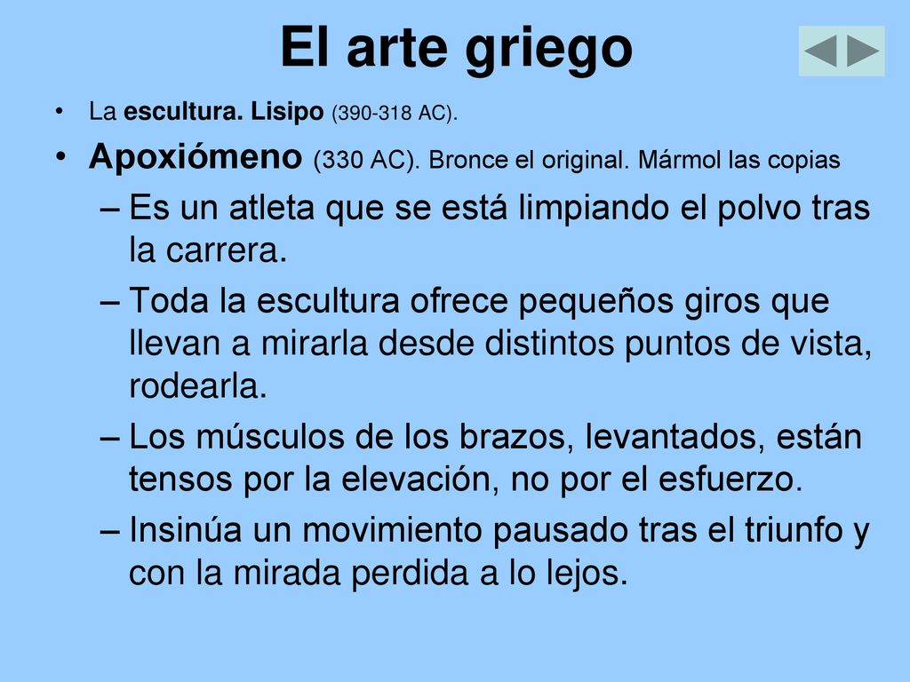 El arte griego La escultura. Lisipo ( AC). Apoxiómeno (330 AC). Bronce el original. Mármol las copias.