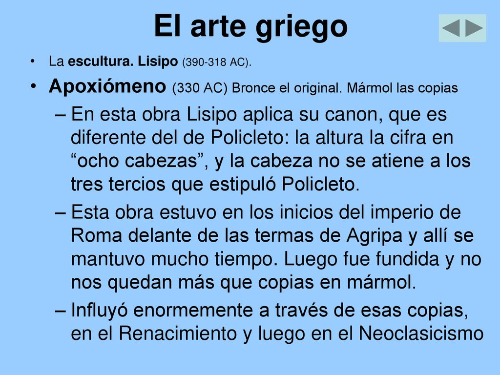 El arte griego La escultura. Lisipo ( AC). Apoxiómeno (330 AC) Bronce el original. Mármol las copias.