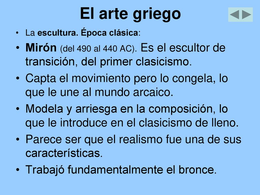 El arte griego La escultura. Época clásica: Mirón (del 490 al 440 AC). Es el escultor de transición, del primer clasicismo.