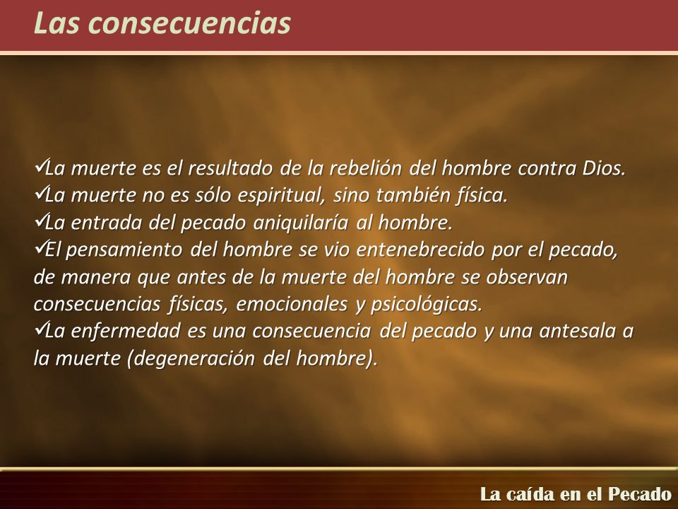 Las consecuencias La muerte es el resultado de la rebelión del hombre contra Dios. La muerte no es sólo espiritual, sino también física.