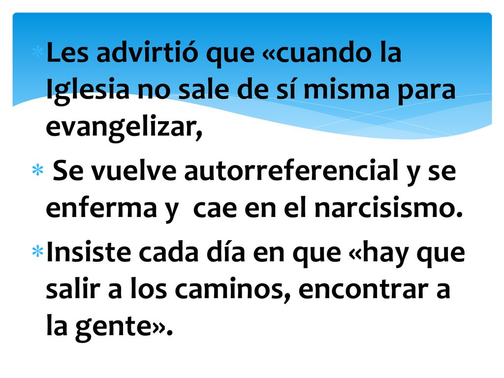Les advirtió que «cuando la Iglesia no sale de sí misma para evangelizar,