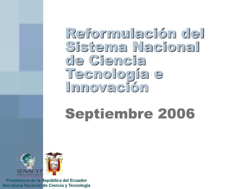 Reformulación del Sistema Nacional de Ciencia Tecnología e Innovación Septiembre 2006