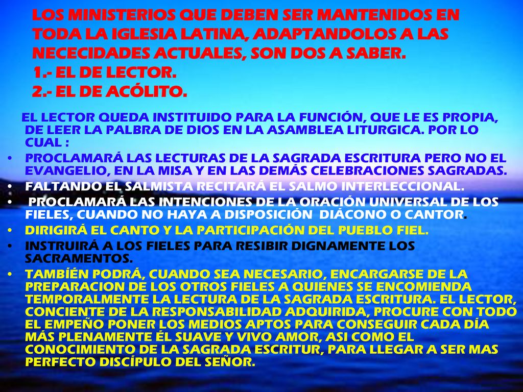 LOS MINISTERIOS QUE DEBEN SER MANTENIDOS EN TODA LA IGLESIA LATINA, ADAPTANDOLOS A LAS NECECIDADES ACTUALES, SON DOS A SABER. 1.- EL DE LECTOR. 2.- EL DE ACÓLITO.