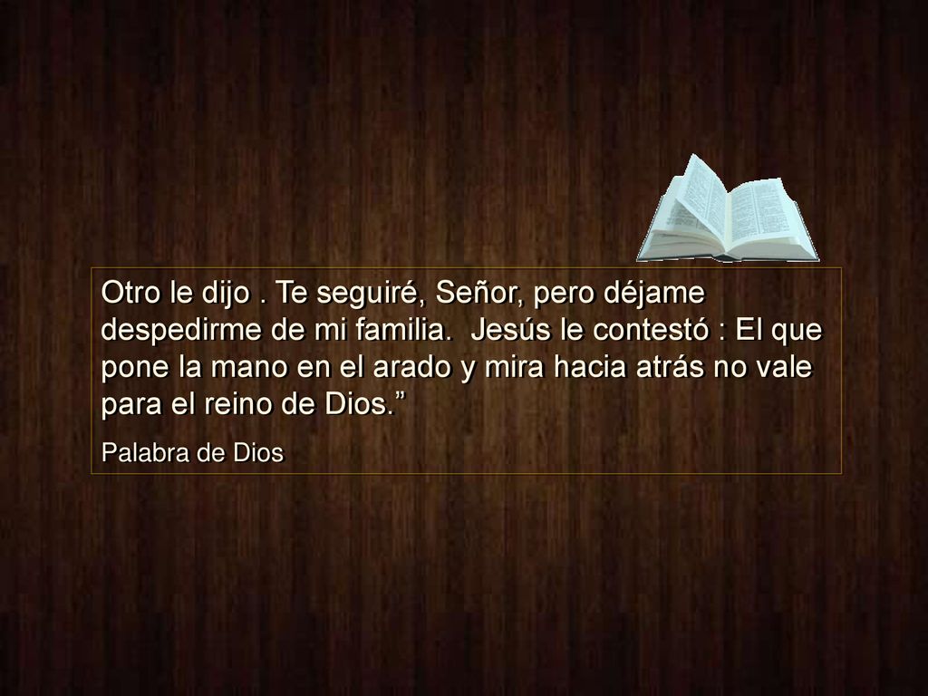 Otro le dijo. Te seguiré, Señor, pero déjame despedirme de mi familia