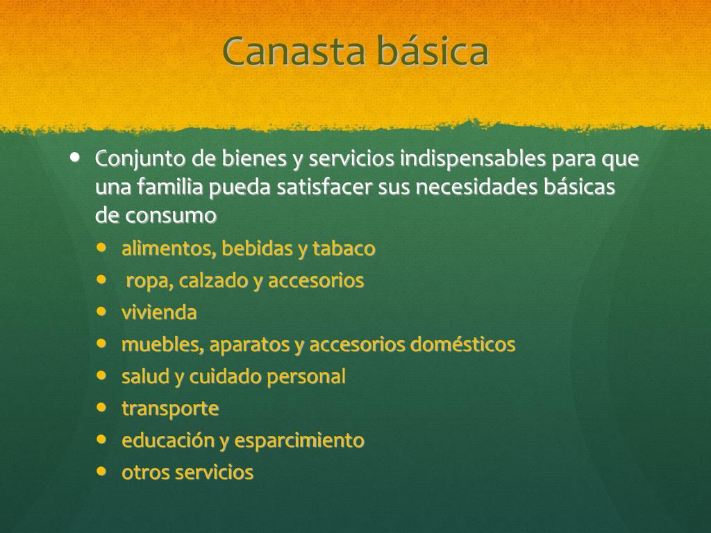 Canasta básica Conjunto de bienes y servicios indispensables para que una familia pueda satisfacer sus necesidades básicas de consumo.