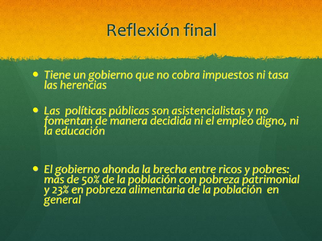 Reflexión final Tiene un gobierno que no cobra impuestos ni tasa las herencias.