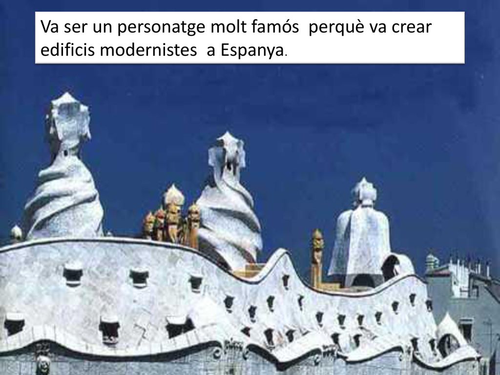 Va ser un personatge molt famós perquè va crear edificis modernistes a Espanya.