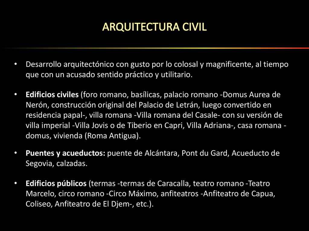 ARQUITECTURA CIVIL Desarrollo arquitectónico con gusto por lo colosal y magnificente, al tiempo que con un acusado sentido práctico y utilitario.