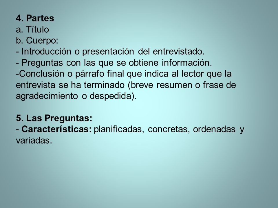 4. Partes a. Título. b. Cuerpo: - Introducción o presentación del entrevistado. - Preguntas con las que se obtiene información.