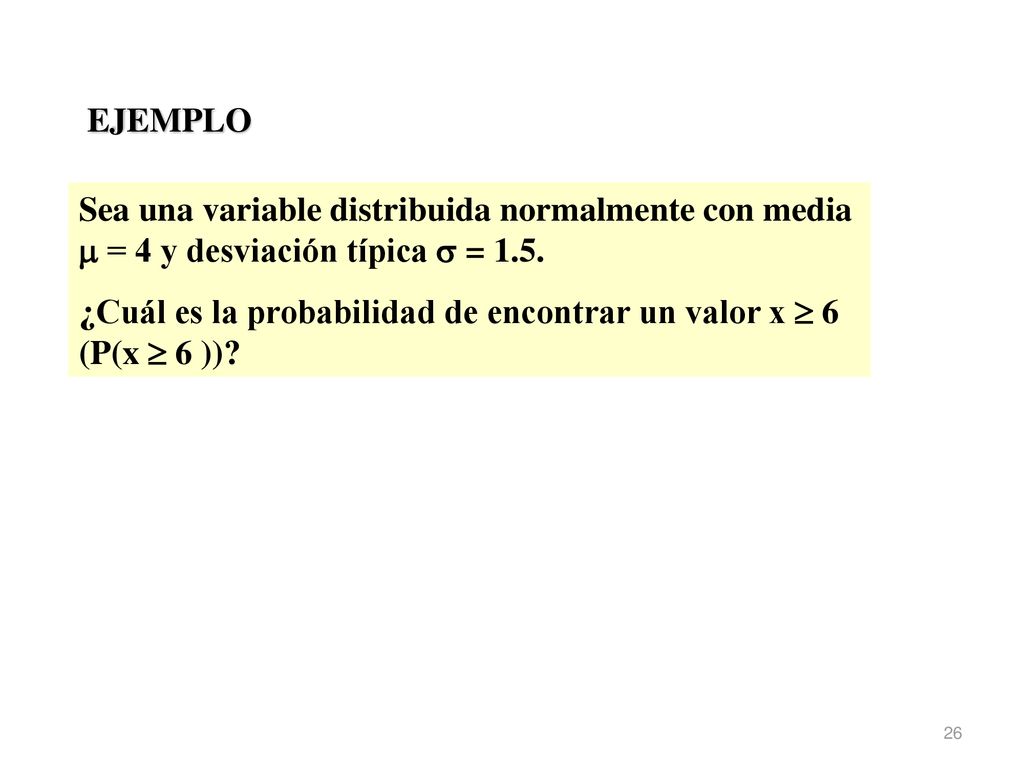 EJEMPLO Sea una variable distribuida normalmente con media  = 4 y desviación típica  = 1.5.