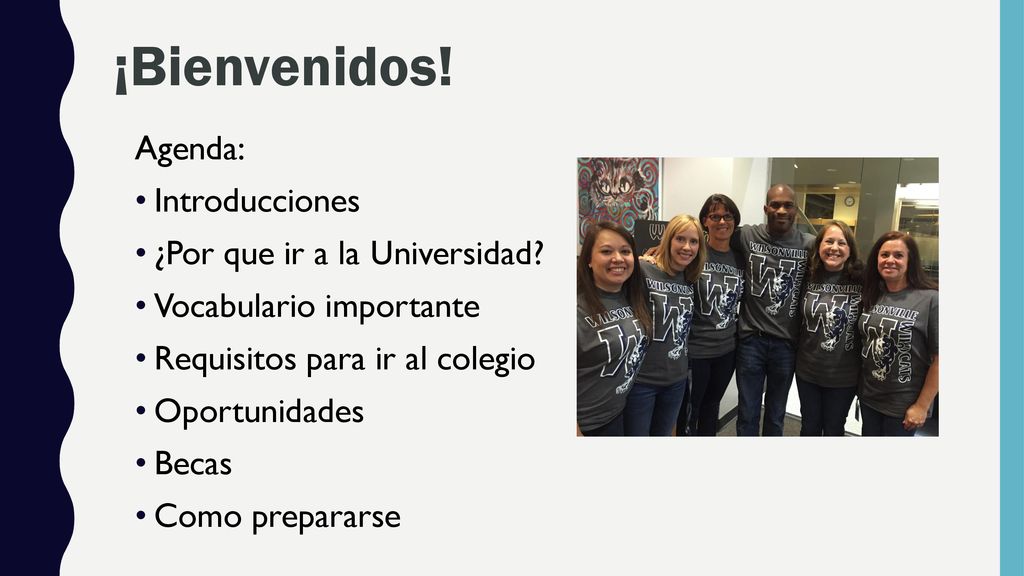 ¡Bienvenidos! Agenda: Introducciones ¿Por que ir a la Universidad