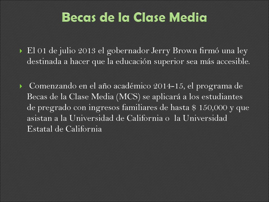Becas de la Clase Media El 01 de julio 2013 el gobernador Jerry Brown firmó una ley destinada a hacer que la educación superior sea más accesible.
