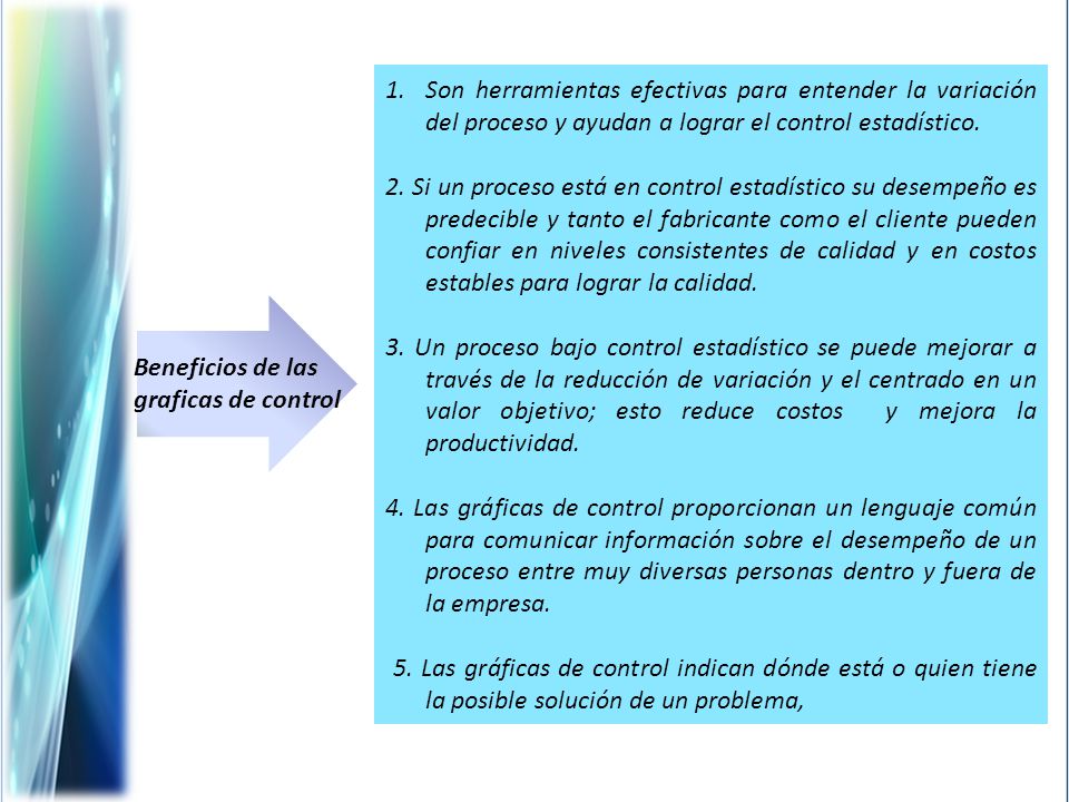 Son herramientas efectivas para entender la variación del proceso y ayudan a lograr el control estadístico.
