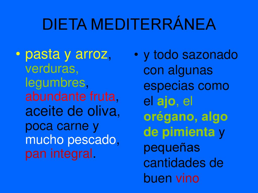 DIETA MEDITERRÁNEA pasta y arroz, verduras, legumbres, abundante fruta, aceite de oliva, poca carne y mucho pescado, pan integral.