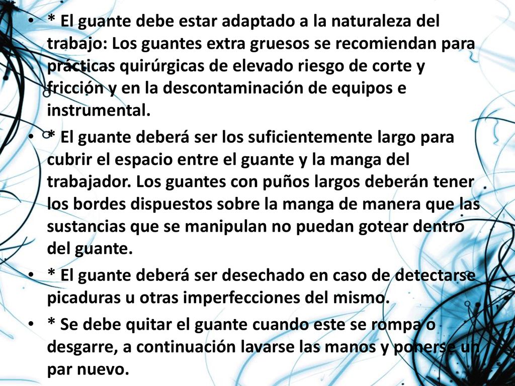 * El guante debe estar adaptado a la naturaleza del trabajo: Los guantes extra gruesos se recomiendan para prácticas quirúrgicas de elevado riesgo de corte y fricción y en la descontaminación de equipos e instrumental.