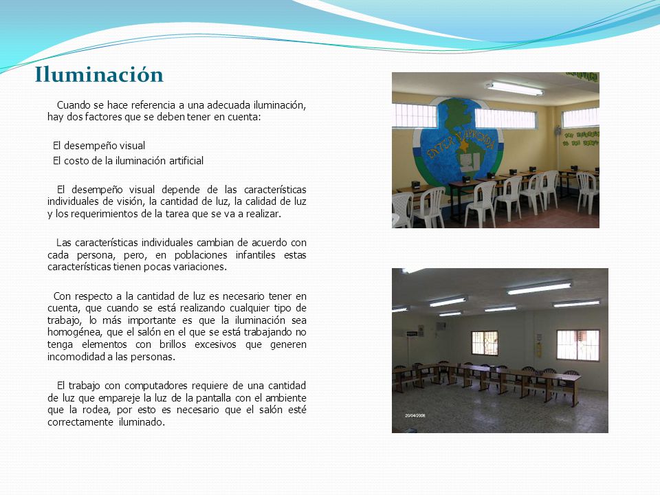 Iluminación Cuando se hace referencia a una adecuada iluminación, hay dos factores que se deben tener en cuenta: