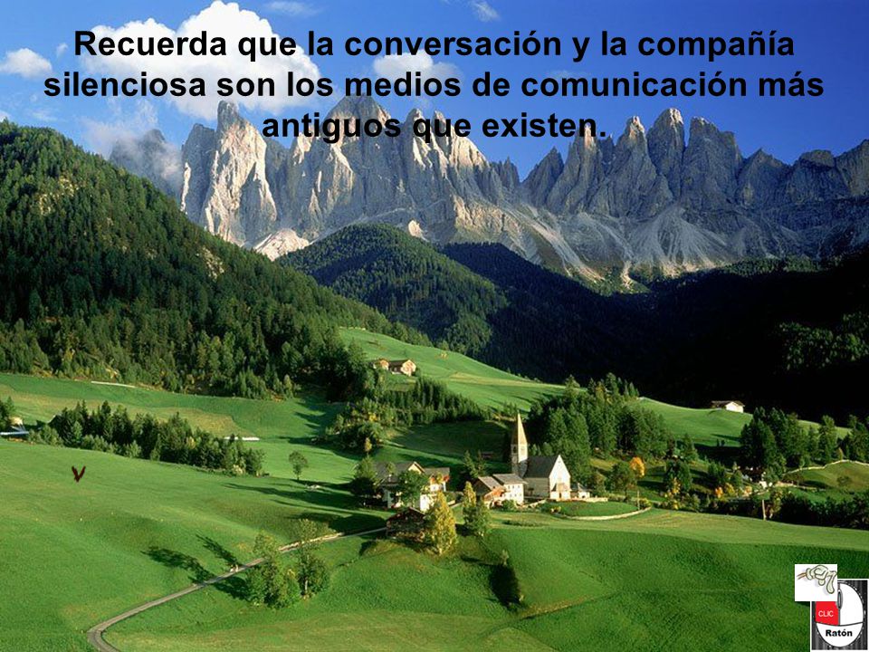 Recuerda que la conversación y la compañía silenciosa son los medios de comunicación más antiguos que existen.