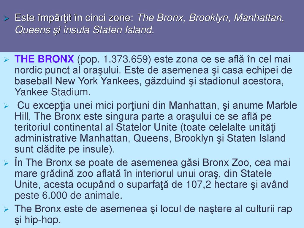 Este împărţit în cinci zone: The Bronx, Brooklyn, Manhattan, Queens şi insula Staten Island.