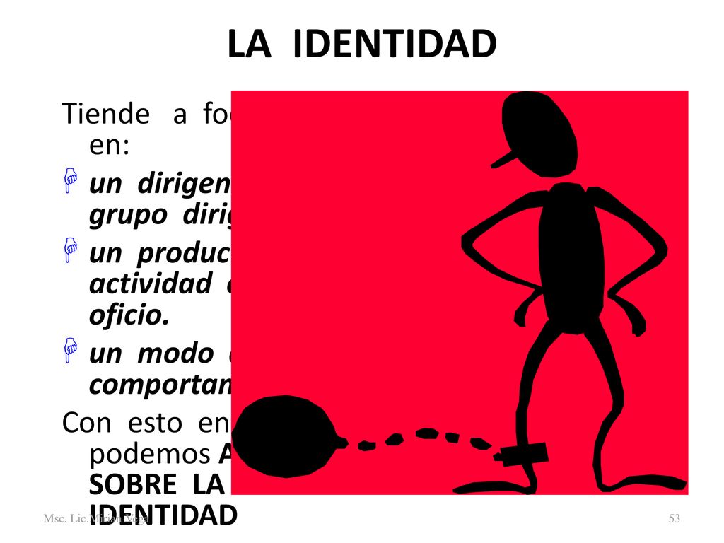 LA IDENTIDAD Tiende a focalizar en: un dirigente o un grupo dirigente.