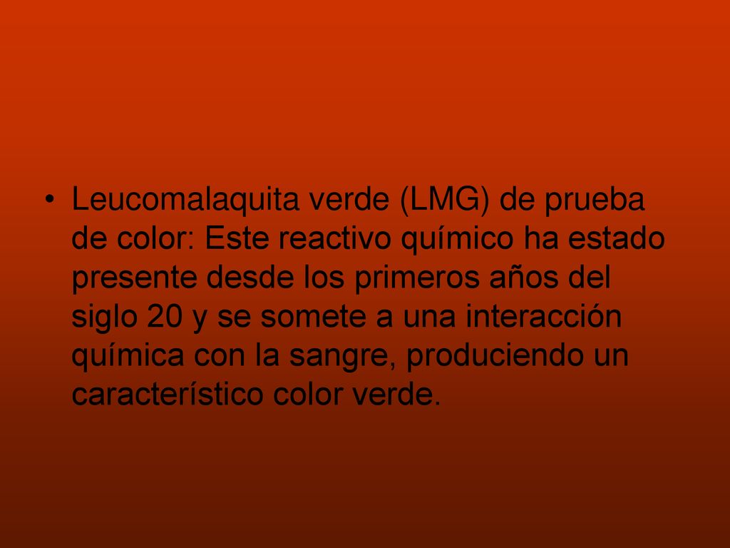 Leucomalaquita verde (LMG) de prueba de color: Este reactivo químico ha estado presente desde los primeros años del siglo 20 y se somete a una interacción química con la sangre, produciendo un característico color verde.