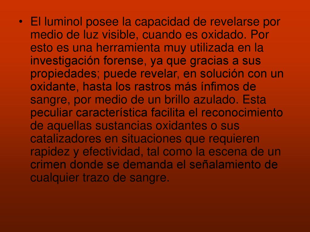 El luminol posee la capacidad de revelarse por medio de luz visible, cuando es oxidado.