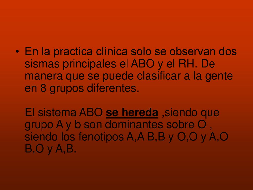 En la practica clínica solo se observan dos sismas principales el ABO y el RH.
