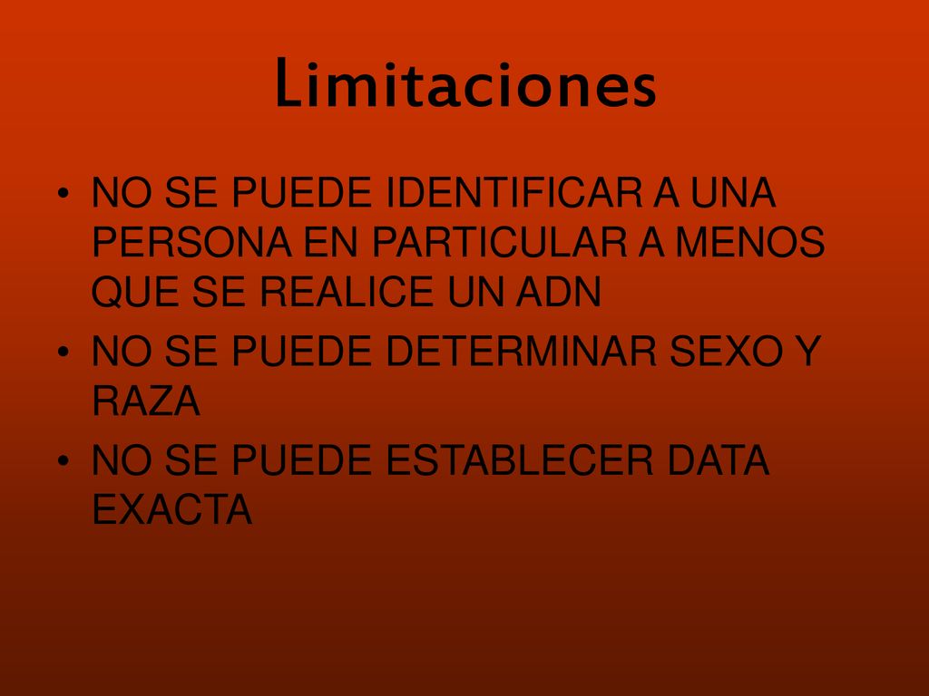 Limitaciones NO SE PUEDE IDENTIFICAR A UNA PERSONA EN PARTICULAR A MENOS QUE SE REALICE UN ADN. NO SE PUEDE DETERMINAR SEXO Y RAZA.