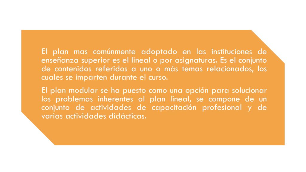 El plan mas comúnmente adoptado en las instituciones de enseñanza superior es el lineal o por asignaturas. Es el conjunto de contenidos referidos a uno o más temas relacionados, los cuales se imparten durante el curso.