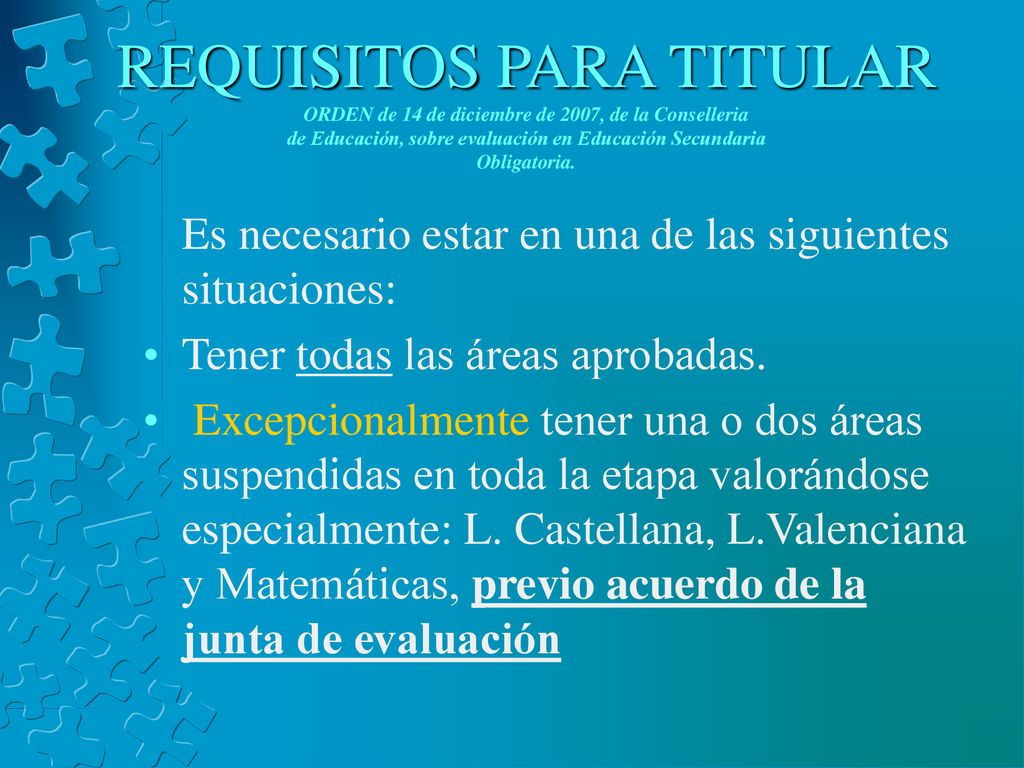 REQUISITOS PARA TITULAR ORDEN de 14 de diciembre de 2007, de la Conselleria de Educación, sobre evaluación en Educación Secundaria Obligatoria.