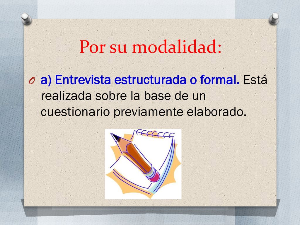 Por su modalidad: a) Entrevista estructurada o formal.