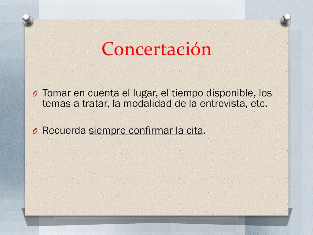 Concertación Tomar en cuenta el lugar, el tiempo disponible, los temas a tratar, la modalidad de la entrevista, etc.