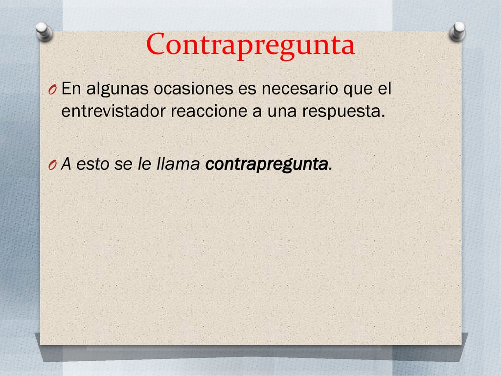 Contrapregunta En algunas ocasiones es necesario que el entrevistador reaccione a una respuesta.
