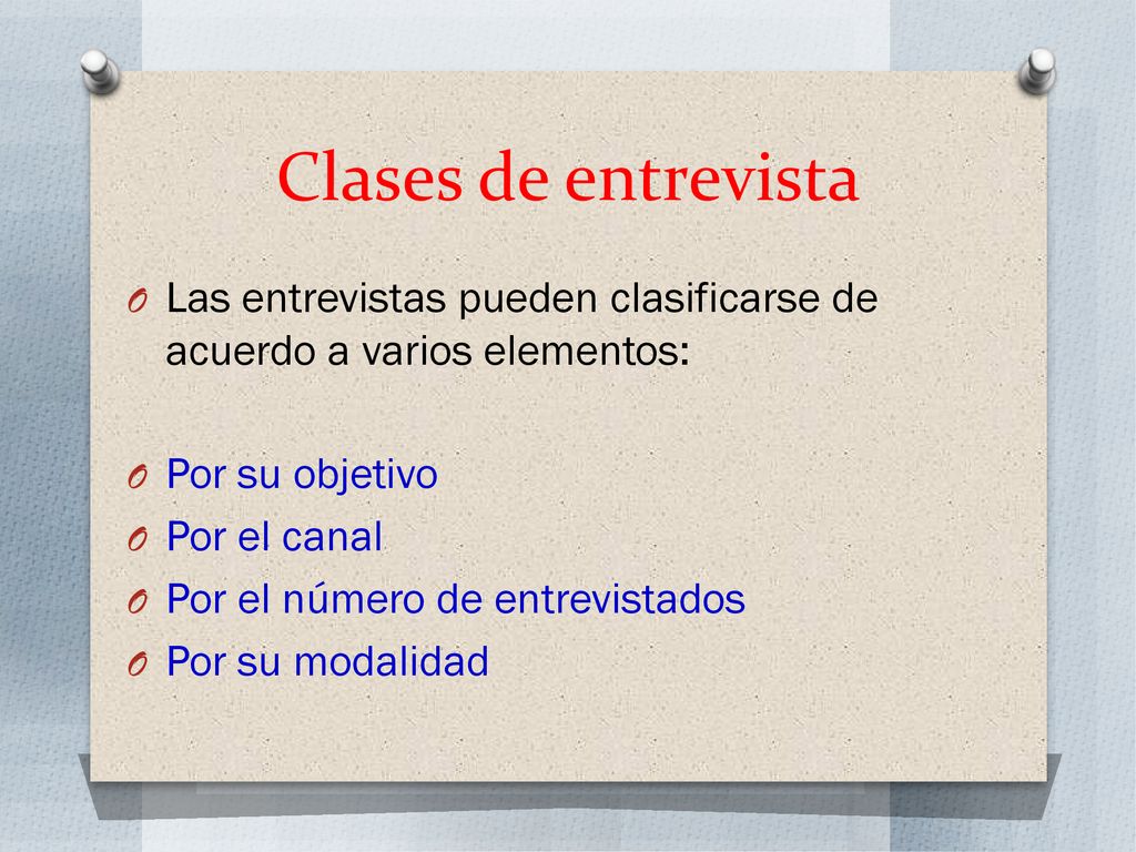 Clases de entrevista Las entrevistas pueden clasificarse de acuerdo a varios elementos: Por su objetivo.