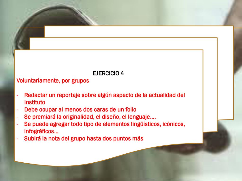 EJERCICIO 4 Voluntariamente, por grupos. Redactar un reportaje sobre algún aspecto de la actualidad del Instituto.