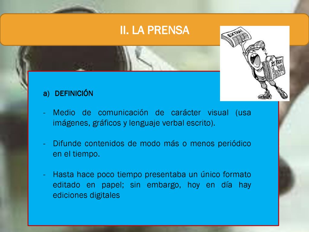 II. LA PRENSA DEFINICIÓN. Medio de comunicación de carácter visual (usa imágenes, gráficos y lenguaje verbal escrito).