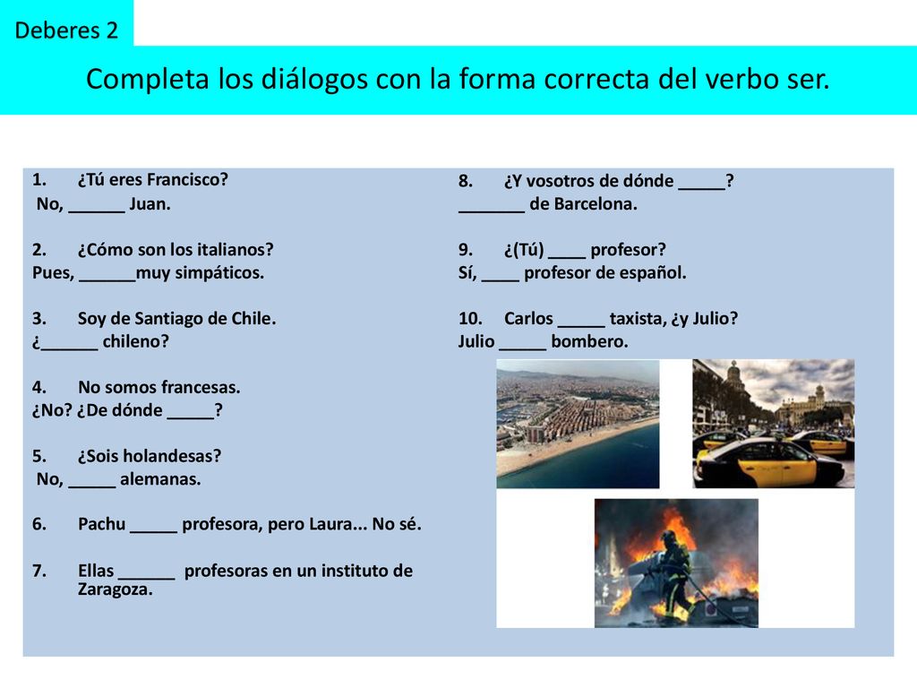 Completa los diálogos con la forma correcta del verbo ser.