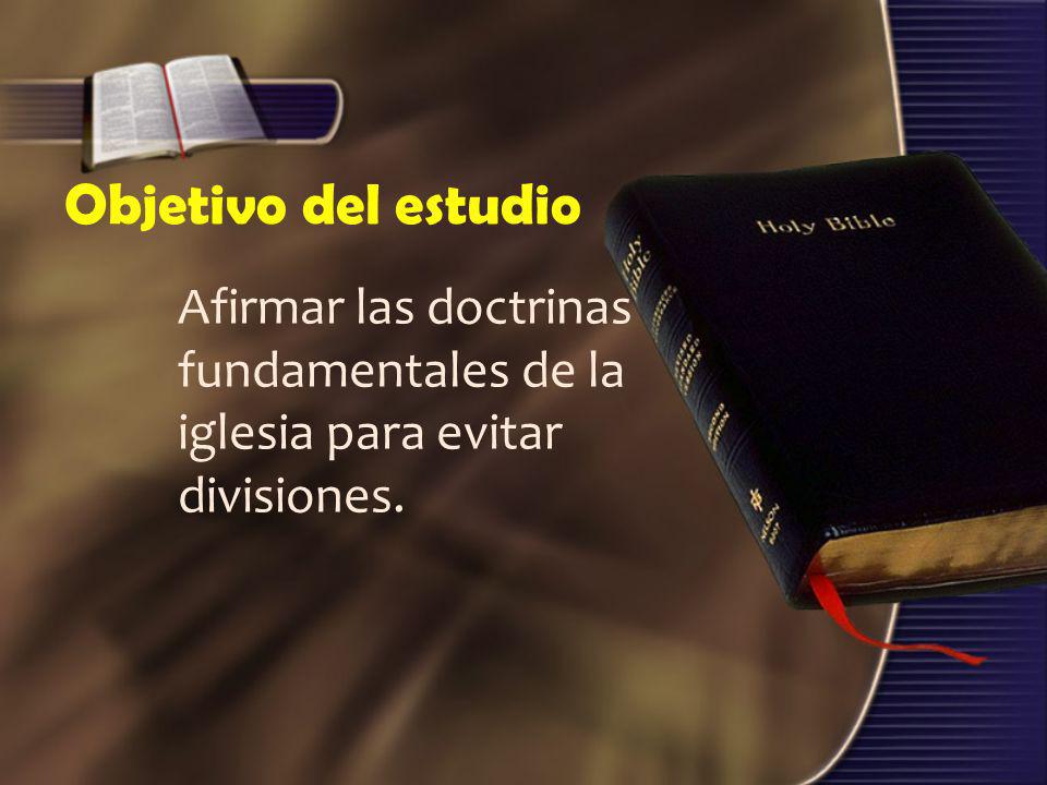 Objetivo del estudio Afirmar las doctrinas fundamentales de la iglesia para evitar divisiones.