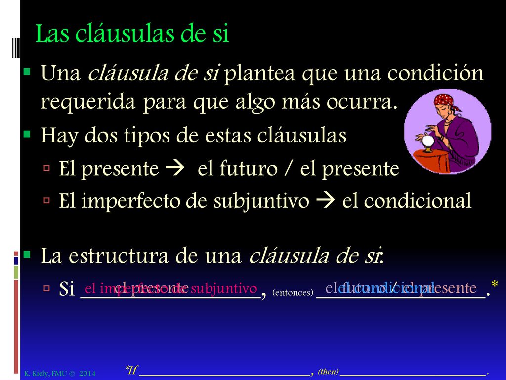 Las cláusulas de si Una cláusula de si plantea que una condición requerida para que algo más ocurra.